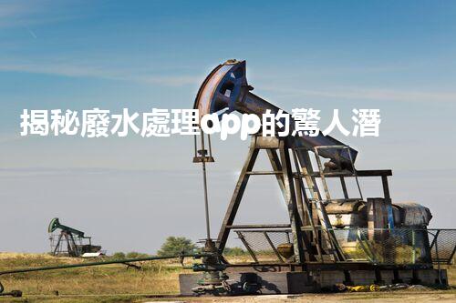 揭秘廢水處理app的驚人潛力，你明白嗎？